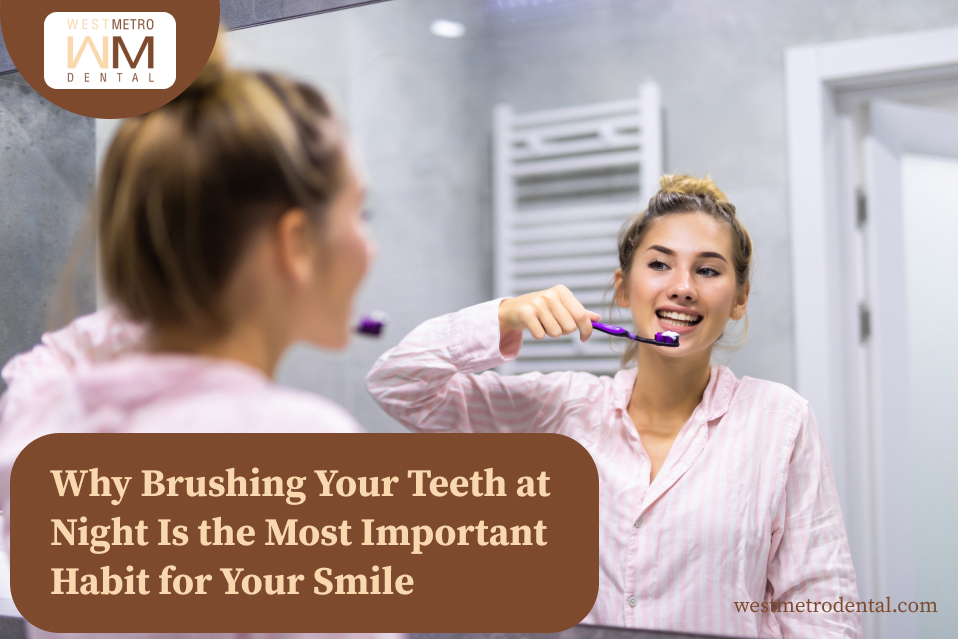Why Brushing Your Teeth at Night Is the Most Important Habit for Your Smile